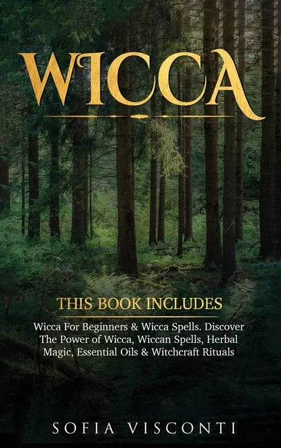 Wicca: This Book Includes: Wicca For Beginners & Wicca Spells. Discover The Power of Wicca, Wiccan Spells, Herbal Magic, Esse - Hardcover