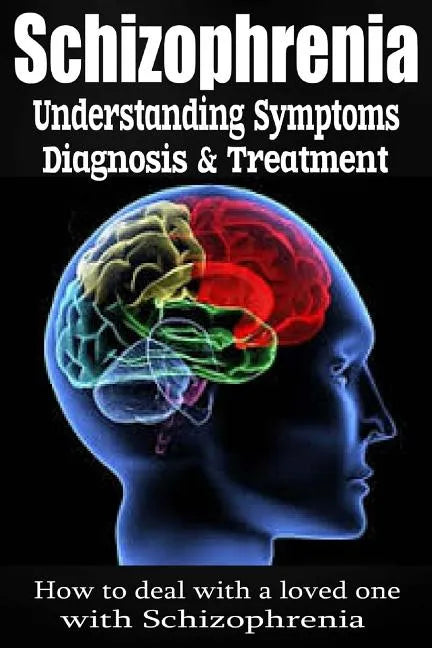 Schizophrenia: Understanding Symptoms Diagnosis & Treatment - Paperback