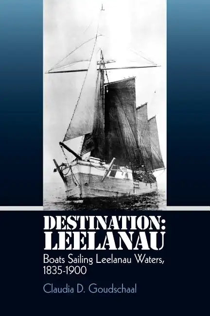 Destination: Leelanau: Boats Sailing Leelanau Waters, 1835-1900 - Paperback