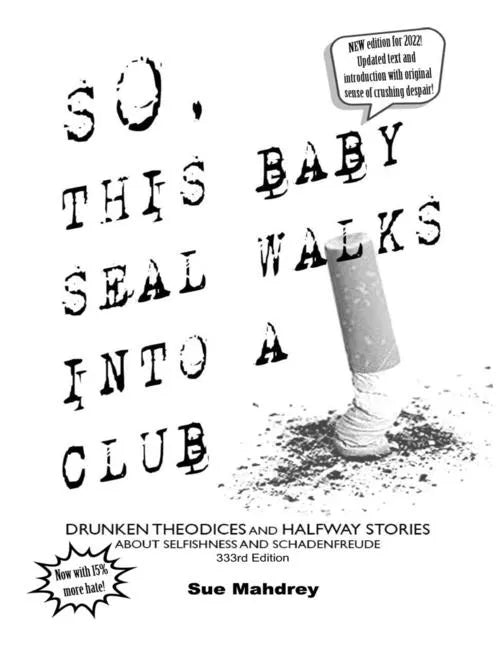 So This Baby Seal Walks Into A Club...: Drunken Theodicies and Halfway Stories About Selfishness and Schadenfreude - Paperback