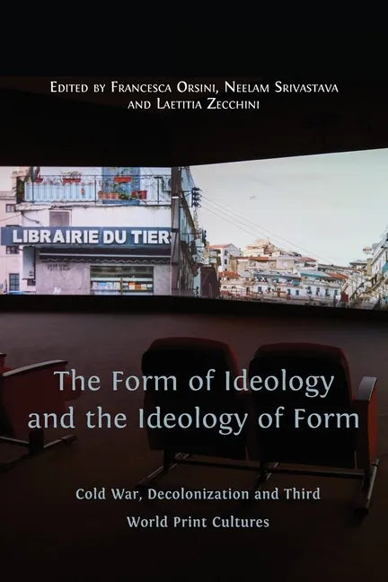 The Form of Ideology and the Ideology of Form: Cold War, Decolonization and Third World Print Cultures - Paperback