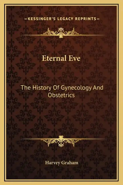 Eternal Eve: The History Of Gynecology And Obstetrics - Hardcover