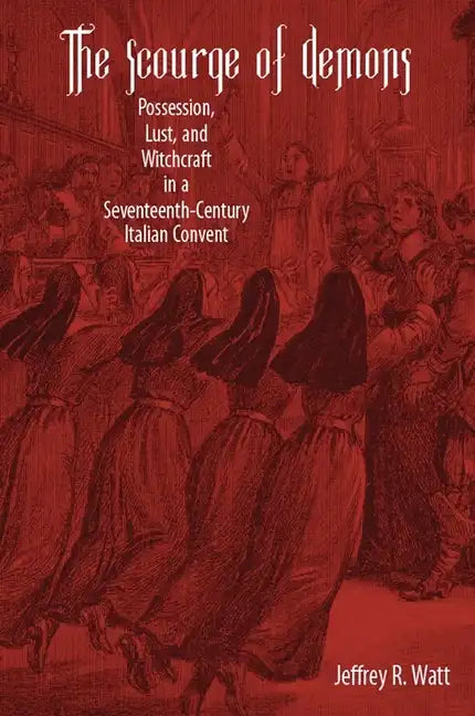 The Scourge of Demons: Possession, Lust, and Witchcraft in a Seventeenth-Century Italian Convent - Paperback