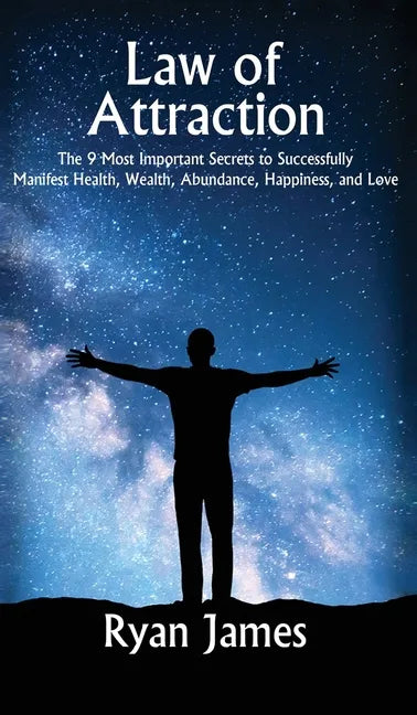 Law of Attraction: The 9 Most Important Secrets to Successfully Manifest Health, Wealth, Abundance, Happiness and Love - Hardcover