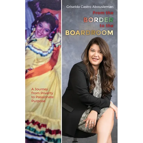 From the Border to the Boardroom: A Journey from Poverty to Passionate Purpose - Paperback