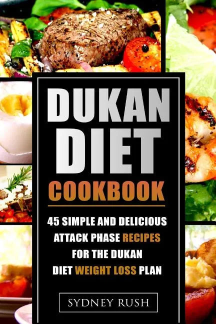 Dukan Diet Cookbook: 45 Simple and Delicious Attack Phase Recipes for the Dukan Diet Weight Loss Plan - Paperback