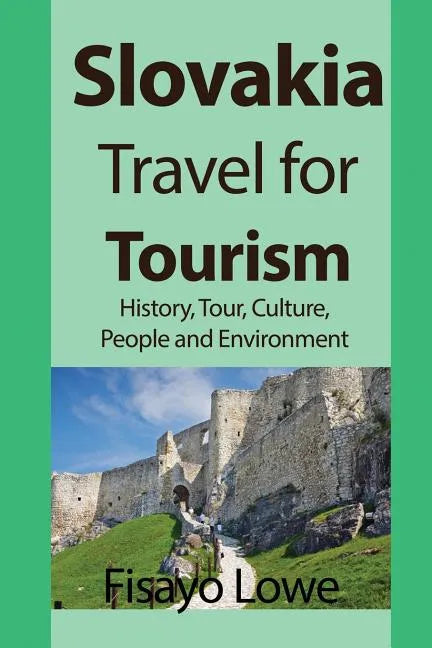 Slovakia Travel for Tourism: History, Tour, Culture, People and Environment - Paperback
