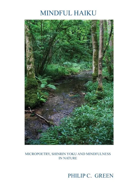 Mindful Haiku: Micropoetry, Shinrin Yoku And Mindfulness In Nature - Paperback