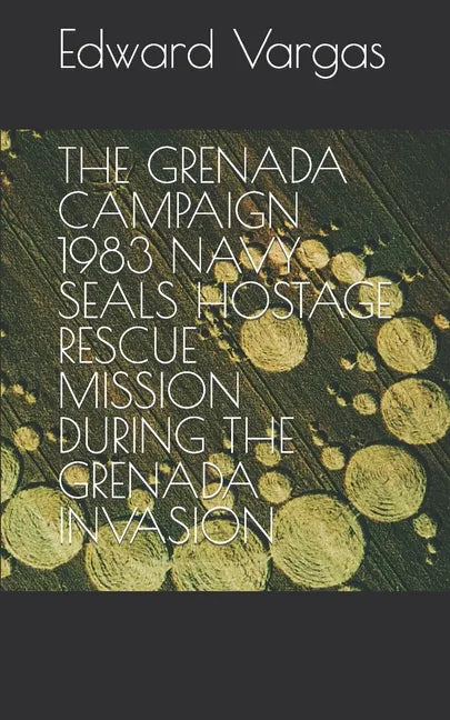 The Grenada Campaign 1983 Navy Seals Hostage Rescue Mission During the Grenada Invasion - Paperback