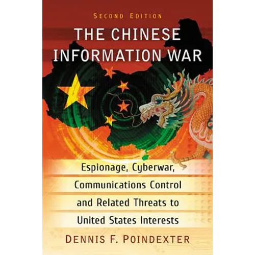 Chinese Information War: Espionage, Cyberwar, Communications Control and Related Threats to United States Interests, - Paperback