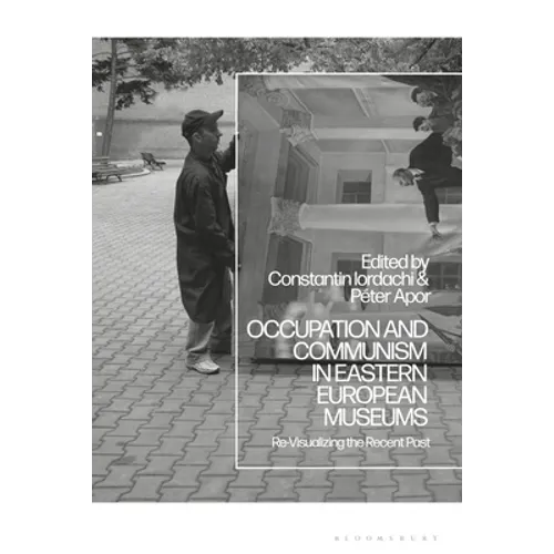 Occupation and Communism in Eastern European Museums: Re-Visualizing the Recent Past - Paperback