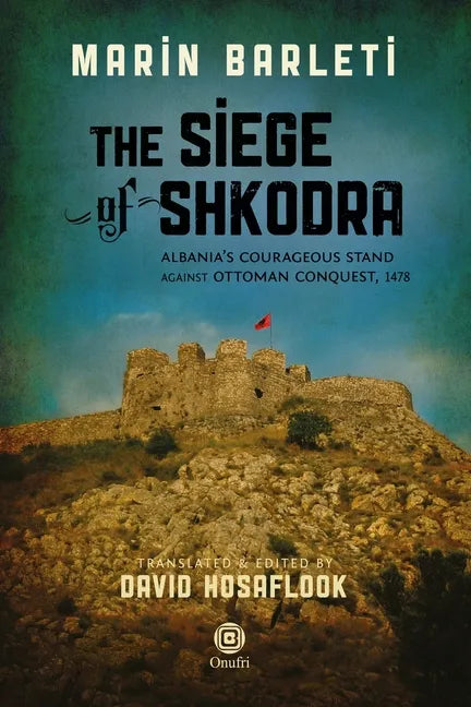 The Siege of Shkodra: Albania's Courageous Stand Against Ottoman Conquest, 1478 - Paperback