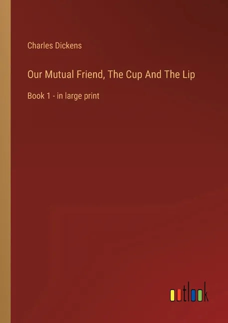 Our Mutual Friend, The Cup And The Lip: Book 1 - in large print - Paperback