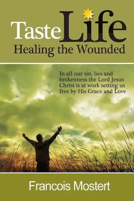 TASTE LIFE Healing the Wounded: In all our sin, lies and brokenness the Lord Jesus Christ is at work setting us free by His Grace and Love - Paperback