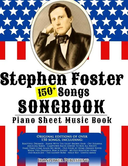 150+ Stephen Foster Songs Songbook - Piano Sheet Music Book: Includes Beautiful Dreamer, Oh! Susanna, Camptown Races, Old Folks At Home, etc. - Paperback