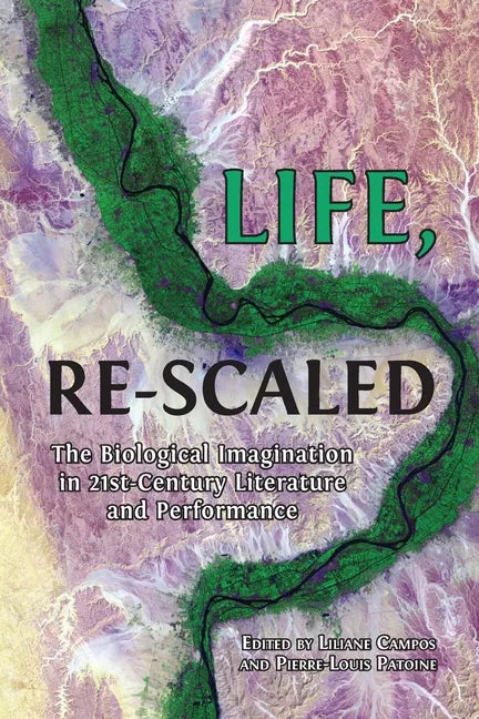 Life, Re-Scaled: The Biological Imagination in Twenty-First-Century Literature and Performance - Paperback
