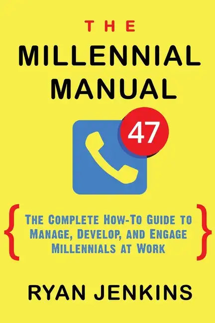 The Millennial Manual: The Complete How-To Guide To Manage, Develop, and Engage Millennials At Work - Paperback