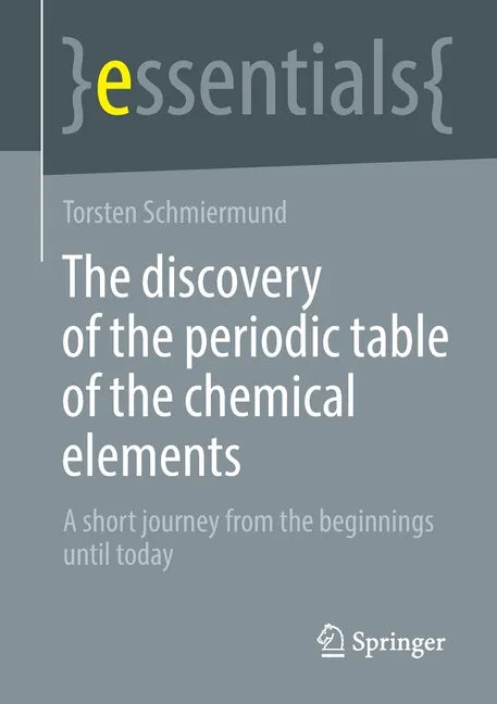 The Discovery of the Periodic Table of the Chemical Elements: A Short Journey from the Beginnings Until Today - Paperback