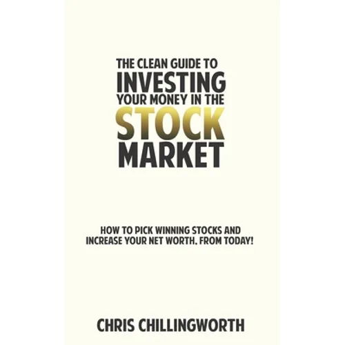 CLEAN Guide to Investing Your Money in the Stockmarket: How to Pick Winning Stocks and Grow Your Net Worth, From Today - Paperback