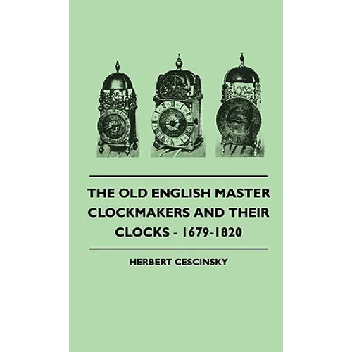 The Old English Master Clockmakers And Their Clocks - 1679-1820 - Hardcover