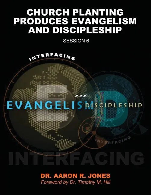 Interfacing Evangelism and Discipleship Session 6: Church Planting Produces Evangelism and Discipleship - Paperback