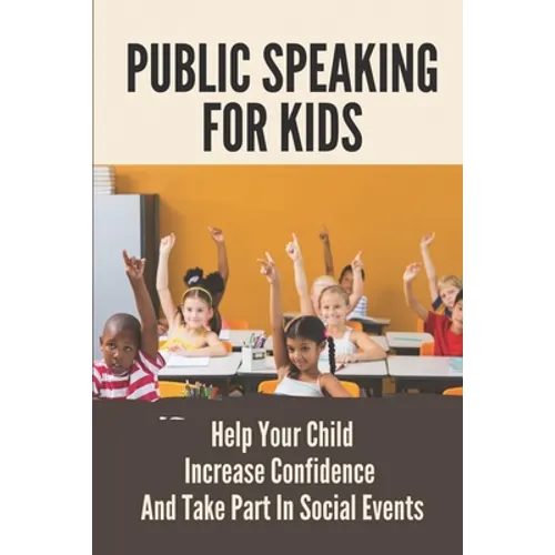 Public Speaking For Kids: Help Your Child Increase Confidence And Take Part In Social Events: Public Speaking Topics - Paperback