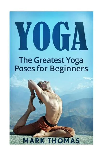 Yoga: The 30 Greatest Yoga Poses For Beginners - Paperback
