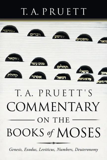 T. A. Pruett's Commentary on the Books of Moses: Genesis, Exodus, Leviticus, Numbers, Deuteronomy - Paperback