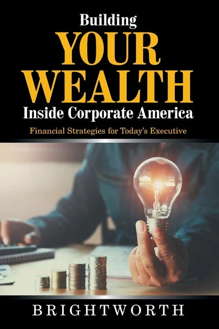 Building Your Wealth Inside Corporate America: Financial Strategies for Today's Executive - Paperback