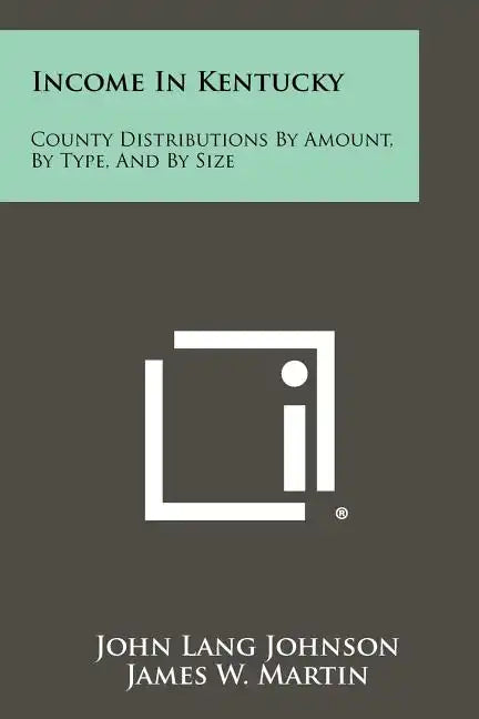Income in Kentucky: County Distributions by Amount, by Type, and by Size - Paperback
