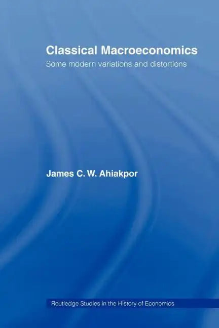 Classical Macroeconomics: Some Modern Variations and Distortions - Paperback