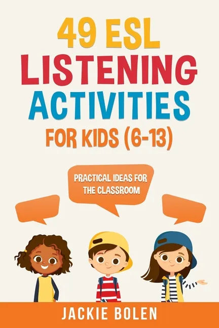 49 ESL Listening Activities for Kids (6-13): Practical Ideas for the Classroom - Paperback