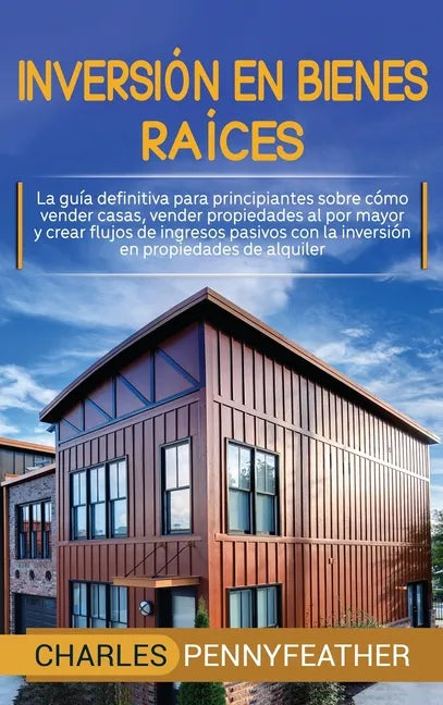 Inversión en bienes raíces: La guía definitiva para principiantes sobre cómo vender casas vender propiedades al por mayor y crear flujos de ingres - Hardcover