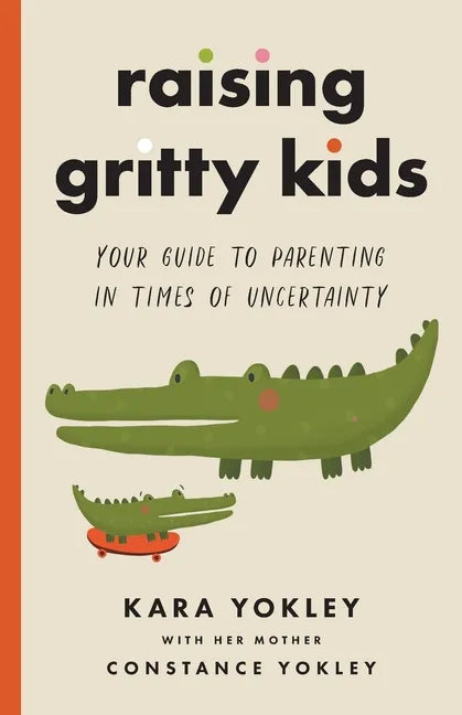 Raising Gritty Kids: Your Guide to Parenting in Times of Uncertainty - Paperback