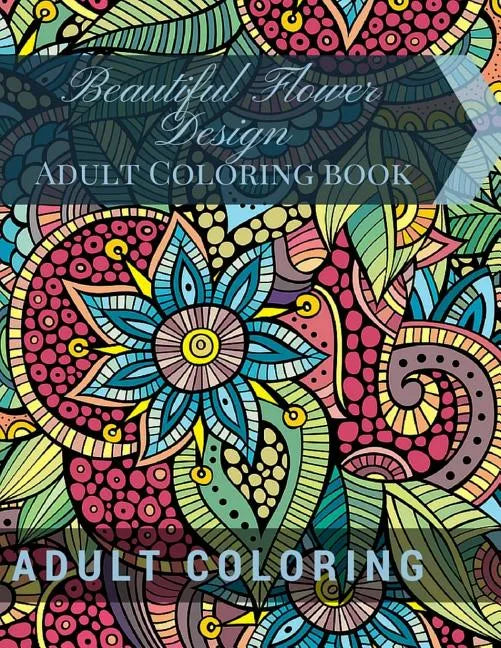 Beautiful Flower Design: Adult Coloring book: Beautiful Patterns & Designs Adult Coloring Books - Paperback