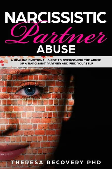 Narcissistic Partner Abuse: A Healing Emotional Guide To Overcoming The Abuse of a Narcissist Partner and Find Yourself - Paperback