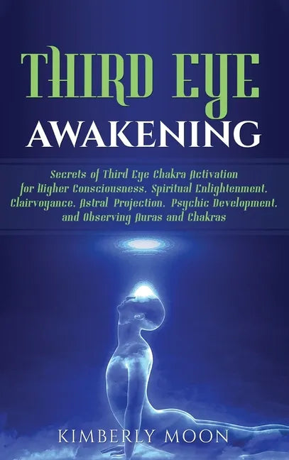 Third Eye Awakening: Secrets of Third Eye Chakra Activation for Higher Consciousness, Spiritual Enlightenment, Clairvoyance, Astral Projection, Psychi - Hardcover