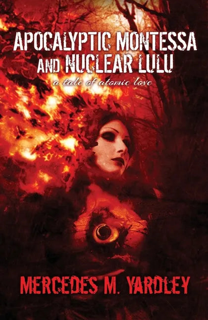 Apocalyptic Montessa and Nuclear Lulu: A Tale of Atomic Love - Paperback