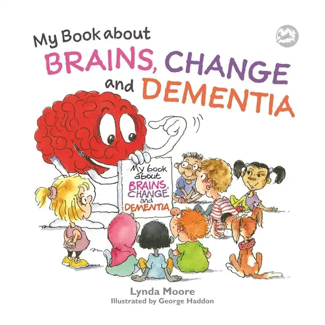 My Book about Brains, Change and Dementia: What Is Dementia and What Does It Do? - Paperback