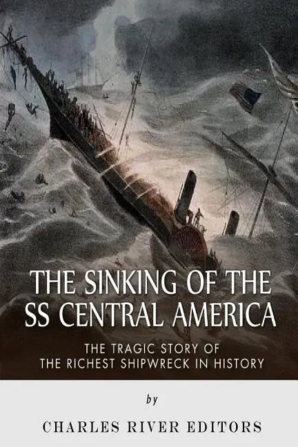 The Sinking of the SS Central America: The Tragic Story of the Richest Shipwreck in History - Paperback