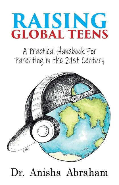 Raising Global Teens: A Practical Handbook for Parenting in the 21st Century - Paperback