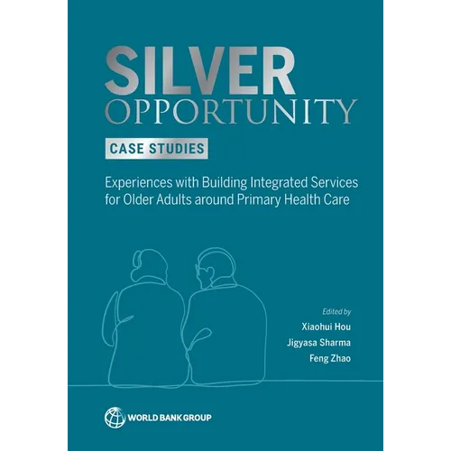 Silver Opportunity Case Studies: Experiences with Building Integrated Services for Older Adults around Primary Health Care - Paperback