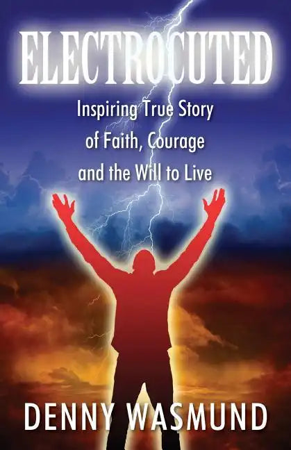 Electrocuted: Inspiring True Story of Faith, Courage and the Will to Live - Paperback