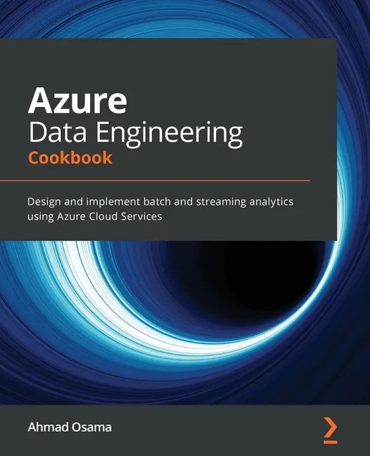 Azure Data Engineering Cookbook: Design and implement batch and streaming analytics using Azure Cloud Services - Paperback