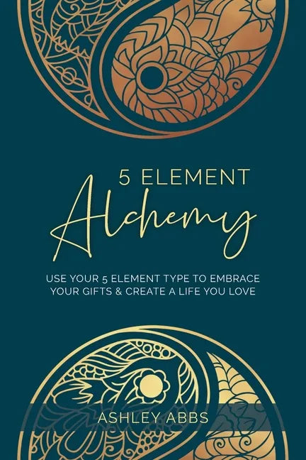 5 Element Alchemy: Use Your 5 Element Type to Embrace Your Gifts & Create a Life You Love - Paperback