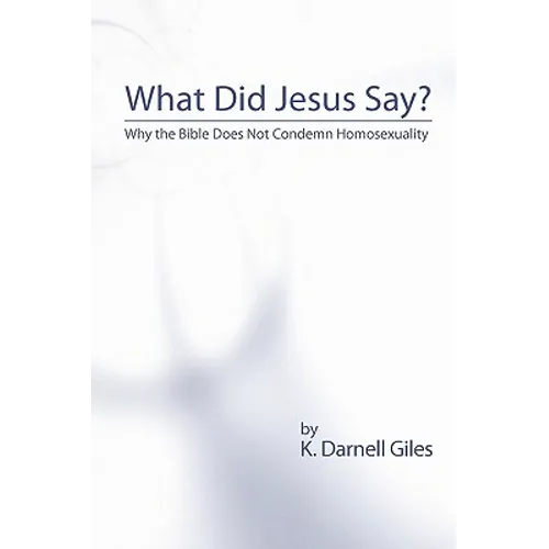 What Did Jesus Say?: Why The Bible Does Not Condemn Homosexuality - Paperback