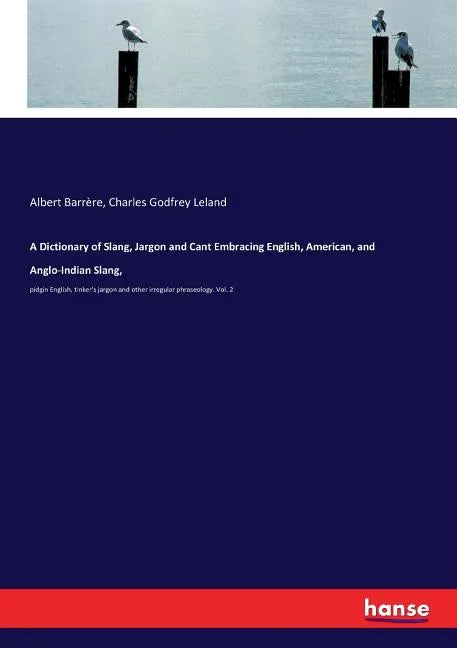 A Dictionary of Slang, Jargon and Cant Embracing English, American, and Anglo-Indian Slang,: pidgin English, tinker's jargon and other irregular phras - Paperback