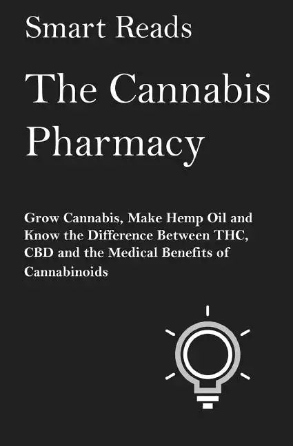 The Cannabis Pharmacy: Grow Cannabis, Make Hemp Oil, and Know the Difference Between THC, CBD and the Medical Benefits of Cannabinoids - Paperback