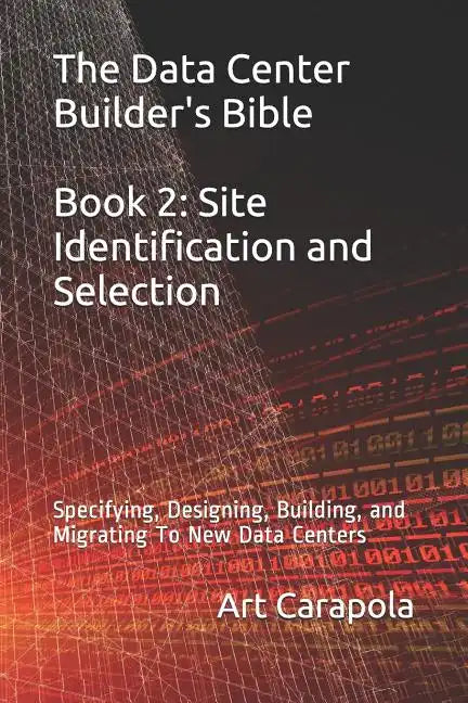 The Data Center Builder's Bible - Book 2: Site Identification and Selection: Specifying, Designing, Building, and Migrating to New Data Centers - Paperback