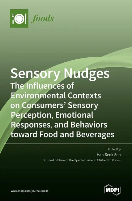 Sensory Nudges: The Influences of Environmental Contexts on Consumers' Sensory Perception, Emotional Responses, and Behaviors toward Food and Beverage - Hardcover